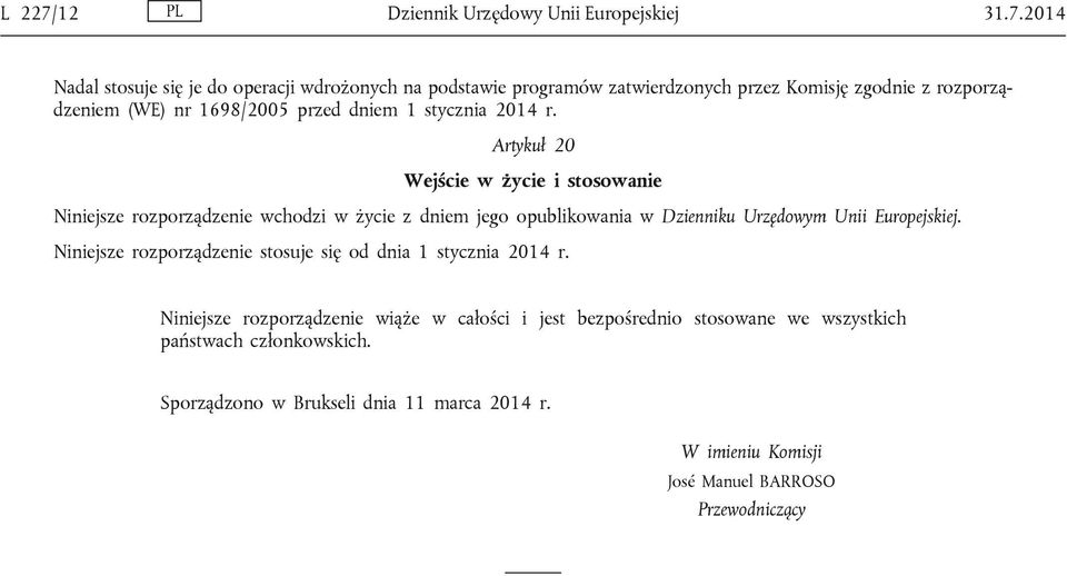 2014 Nadal stosuje się je do operacji wdrożonych na podstawie programów zatwierdzonych przez Komisję zgodnie z rozporządzeniem (WE) nr 1698/2005 przed dniem 1