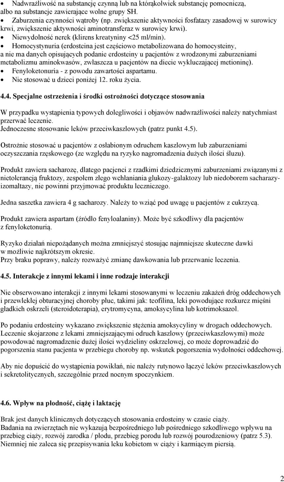 Homocystynuria (erdosteina jest częściowo metabolizowana do homocysteiny, a nie ma danych opisujących podanie erdosteiny u pacjentów z wrodzonymi zaburzeniami metabolizmu aminokwasów, zwłaszcza u