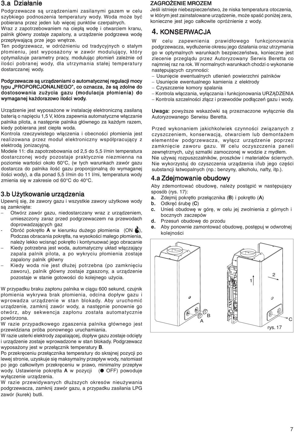 Ten podgrzewacz, w odróżnieniu od tradycyjnych o stałym płomieniu, jest wyposażony w zawór modulujący, który optymalizuje parametry pracy, modulując płomień zależnie od ilości pobranej wody, dla