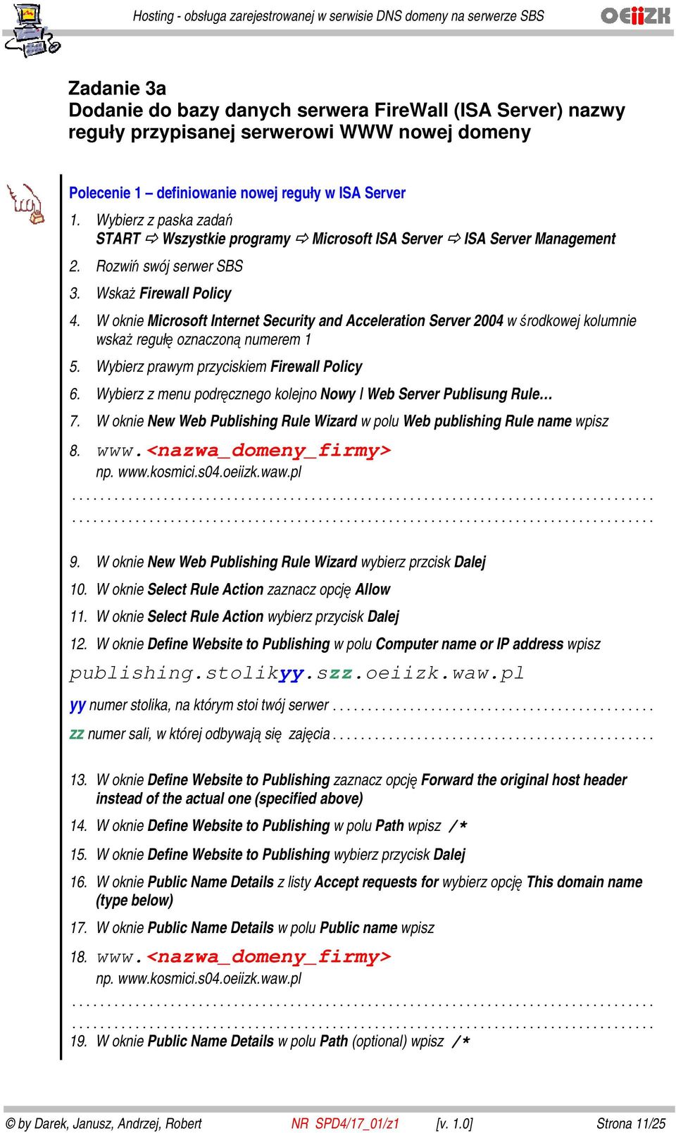 W oknie Microsoft Internet Security and Acceleration Server 2004 w środkowej kolumnie wskaż regułę oznaczoną numerem 1 5. Wybierz prawym przyciskiem Firewall Policy 6.