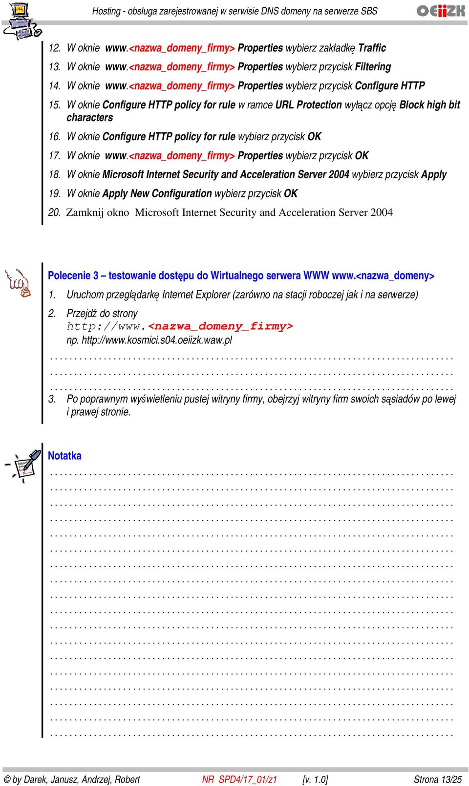 <nazwa_domeny_firmy> Properties wybierz przycisk OK 18. W oknie Microsoft Internet Security and Acceleration Server 2004 wybierz przycisk Apply 19.