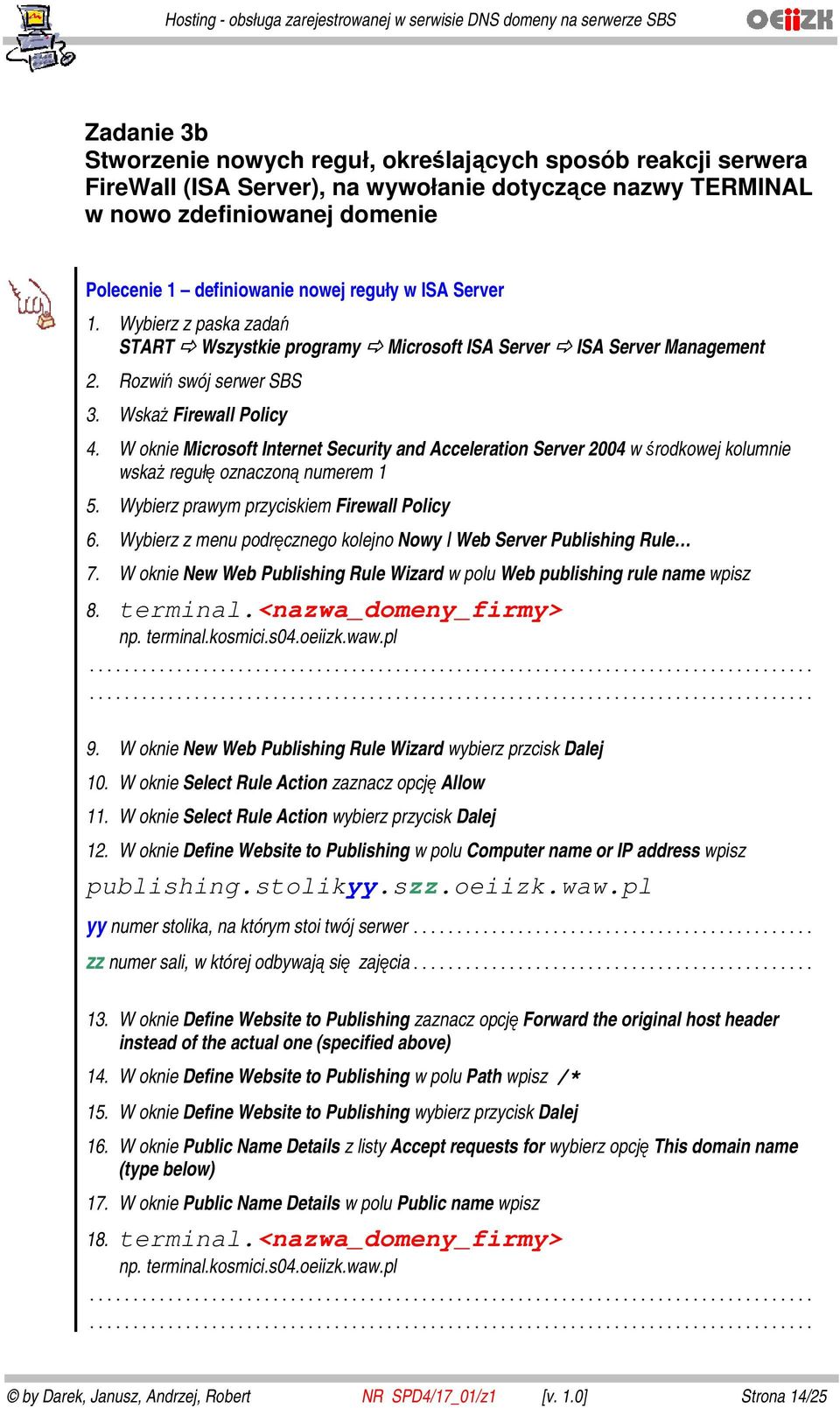 W oknie Microsoft Internet Security and Acceleration Server 2004 w środkowej kolumnie wskaż regułę oznaczoną numerem 1 5. Wybierz prawym przyciskiem Firewall Policy 6.