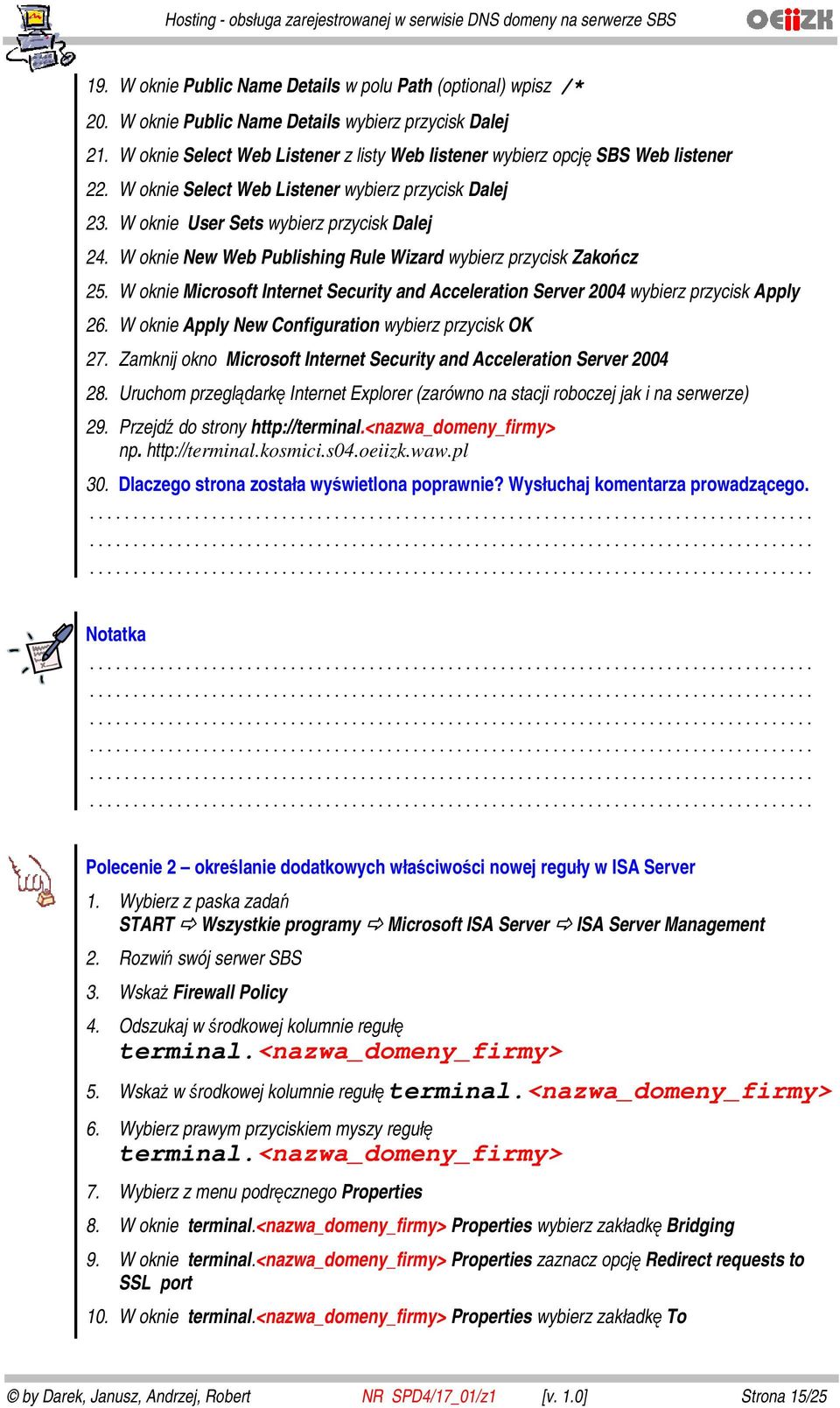 W oknie New Web Publishing Rule Wizard wybierz przycisk Zakończ 25. W oknie Microsoft Internet Security and Acceleration Server 2004 wybierz przycisk Apply 26.