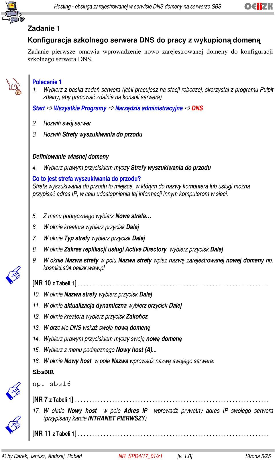 2. Rozwiń swój serwer 3. Rozwiń Strefy wyszukiwania do przodu Definiowanie własnej domeny 4. Wybierz prawym przyciskiem myszy Strefy wyszukiwania do przodu Co to jest strefa wyszukiwania do przodu?