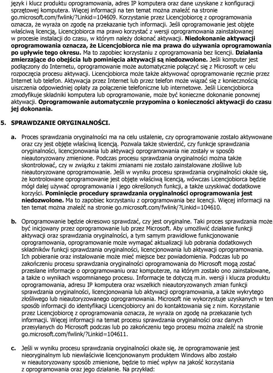 Jeśli oprogramowanie jest objęte właściwą licencją, Licencjobiorca ma prawo korzystać z wersji oprogramowania zainstalowanej w procesie instalacji do czasu, w którym należy dokonać aktywacji.