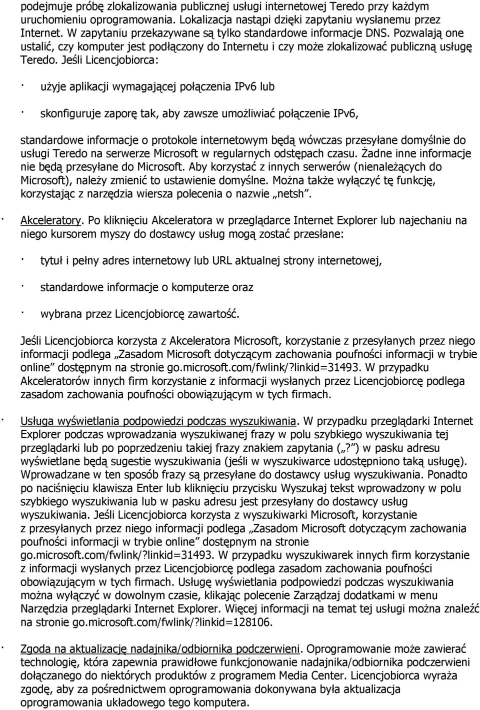 Jeśli Licencjobiorca: użyje aplikacji wymagającej połączenia IPv6 lub skonfiguruje zaporę tak, aby zawsze umożliwiać połączenie IPv6, standardowe informacje o protokole internetowym będą wówczas