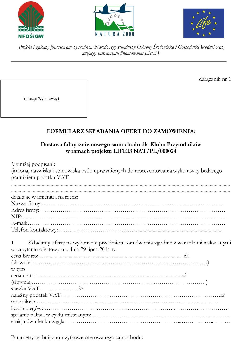 uprawnionych do reprezentowania wykonawcy będącego płatnikiem podatku VAT)...... działając w imieniu i na rzecz: Nazwa firmy:. Adres firmy: NIP:. E-mail: Telefon kontaktowy:... 1.