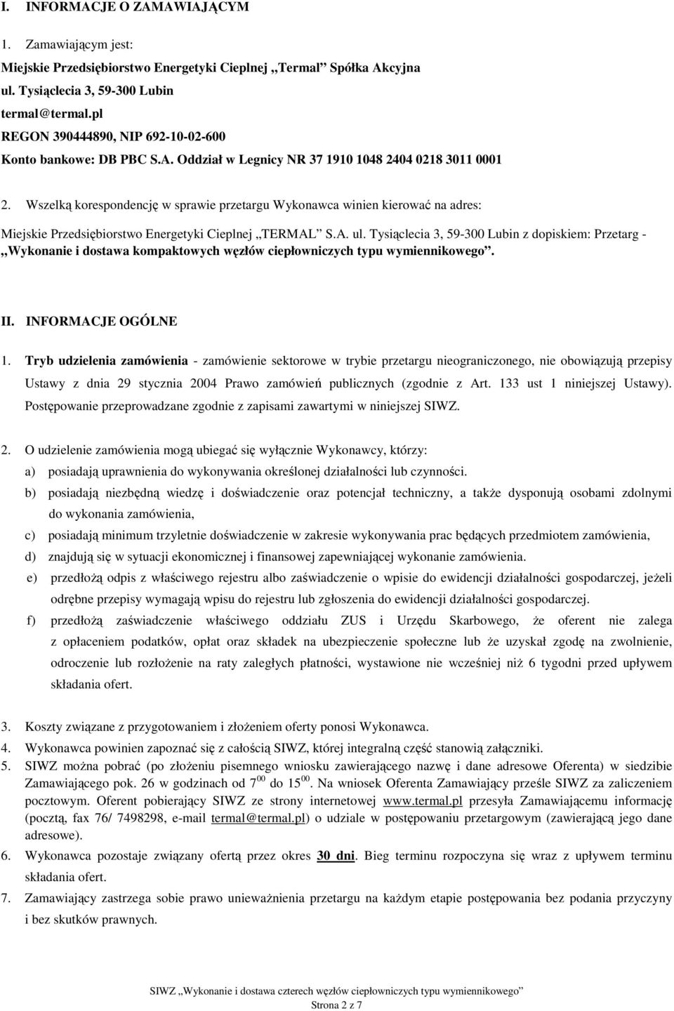 Wszelką korespondencję w sprawie przetargu Wykonawca winien kierować na adres: Miejskie Przedsiębiorstwo Energetyki Cieplnej TERMAL S.A. ul.