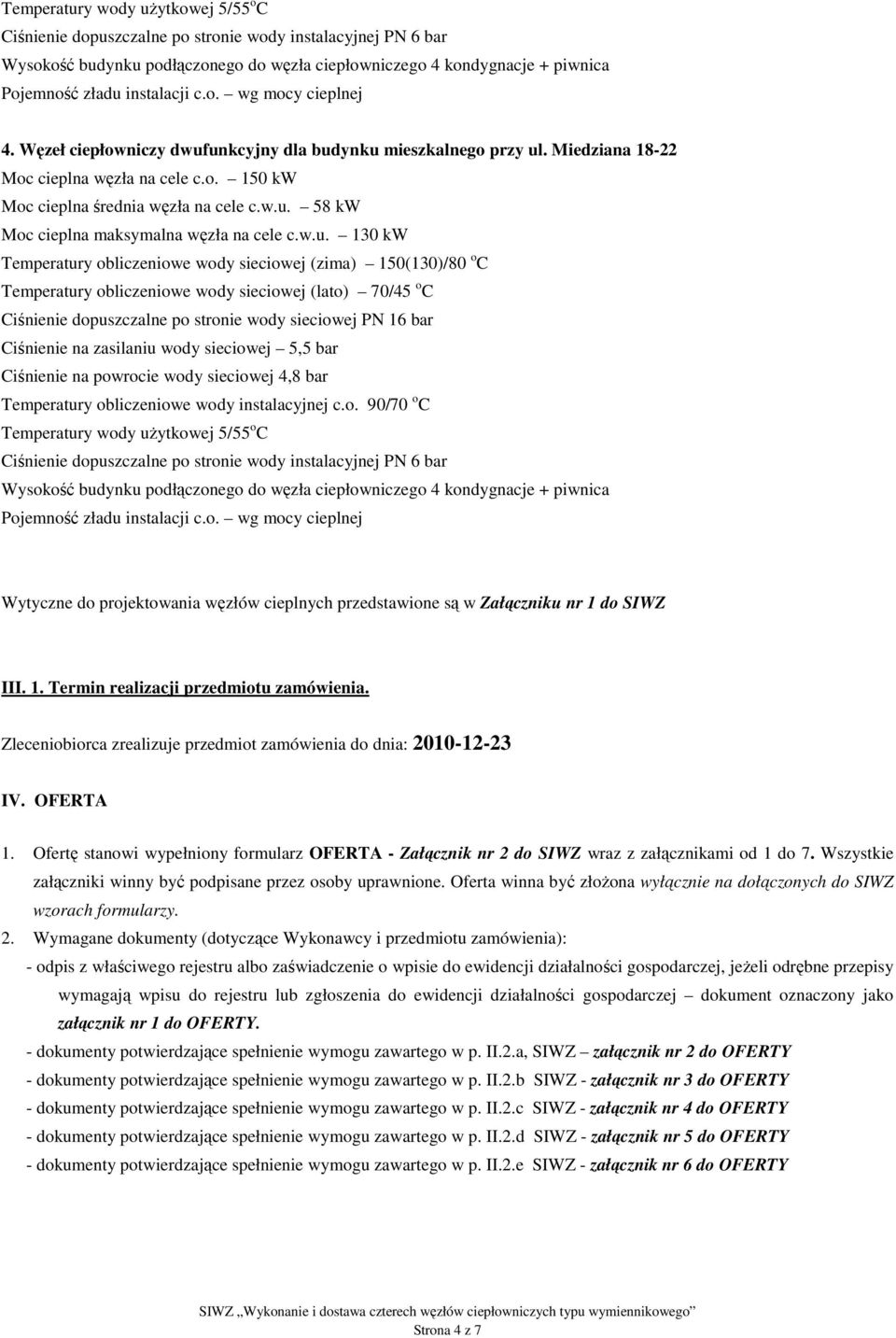 w.u. 130 kw Temperatury obliczeniowe wody sieciowej (zima) 150(130)/80 o C Temperatury obliczeniowe wody sieciowej (lato) 70/45 o C Temperatury obliczeniowe wody instalacyjnej c.o. 90/70 o C Temperatury wody użytkowej 5/55 o C Wysokość budynku podłączonego do węzła ciepłowniczego 4 kondygnacje + piwnica Pojemność zładu instalacji c.