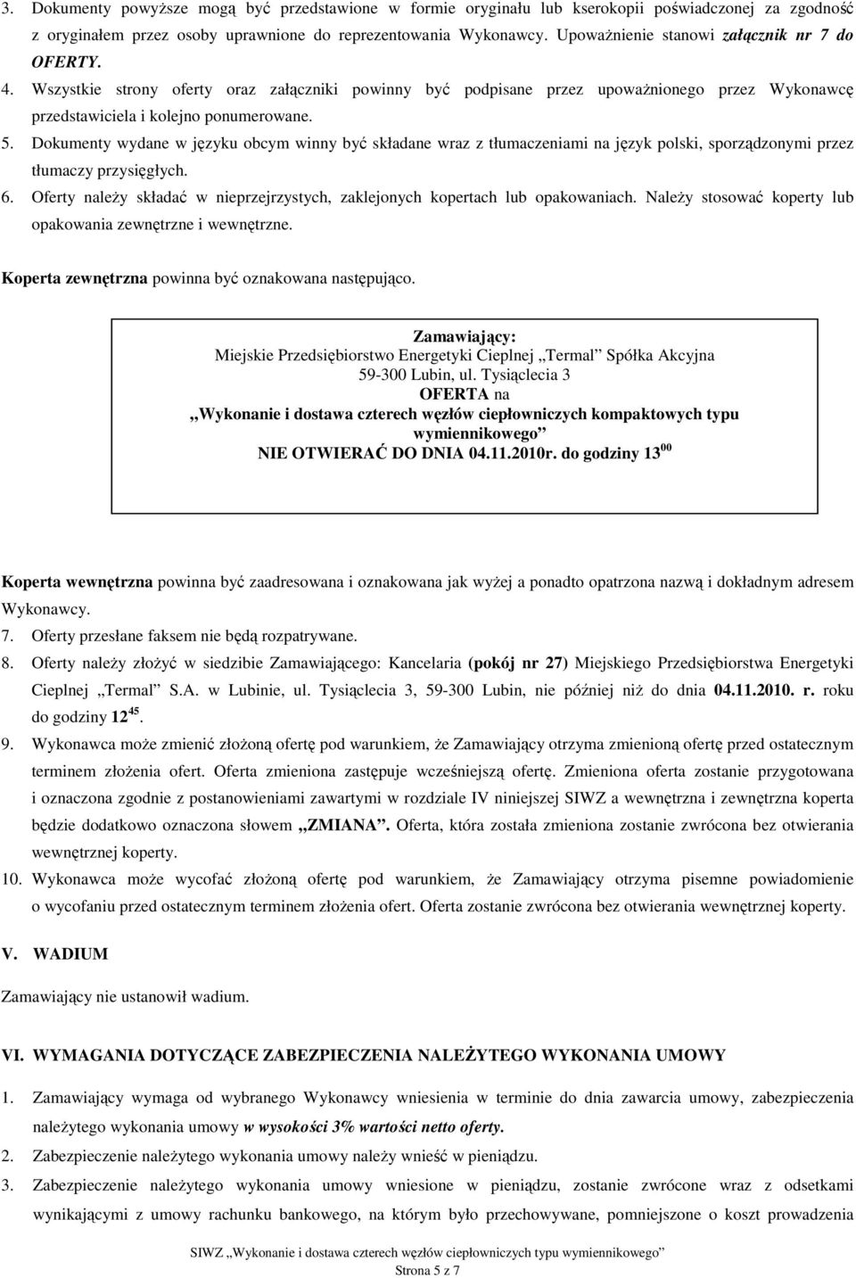 Dokumenty wydane w języku obcym winny być składane wraz z tłumaczeniami na język polski, sporządzonymi przez tłumaczy przysięgłych. 6.