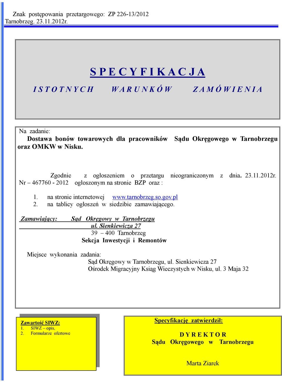 Zgodnie z ogłoszeniem o przetargu nieograniczonym z dnia. 23.11.2012r. Nr 467760-2012 ogłoszonym na stronie BZP oraz : 1. na stronie internetowej www.tarnobrzeg.so.gov.pl 2.