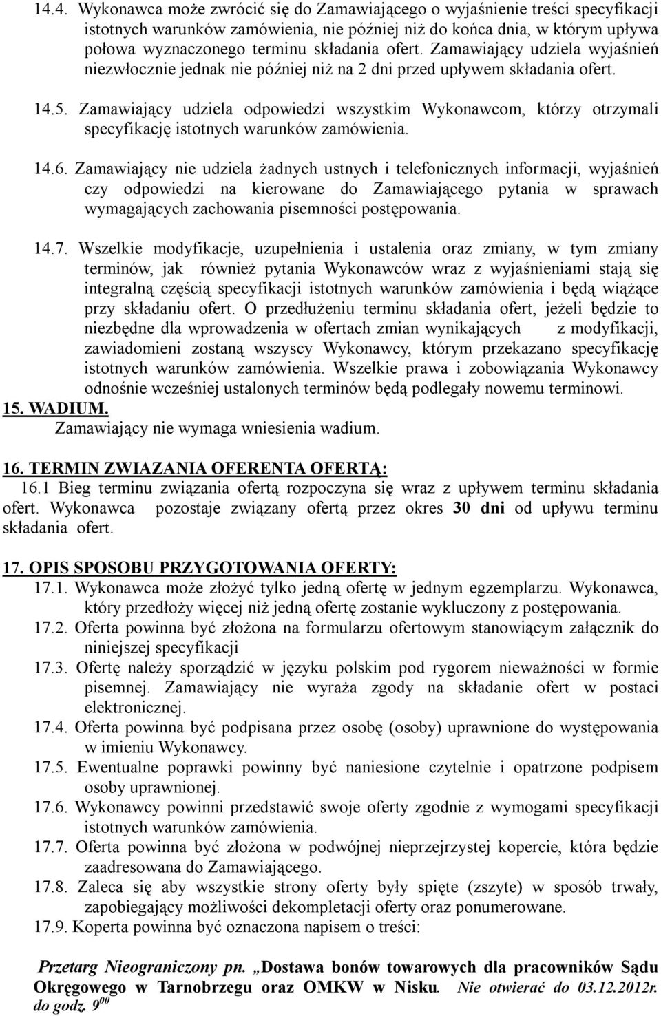 Zamawiający udziela odpowiedzi wszystkim Wykonawcom, którzy otrzymali specyfikację istotnych warunków zamówienia. 14.6.