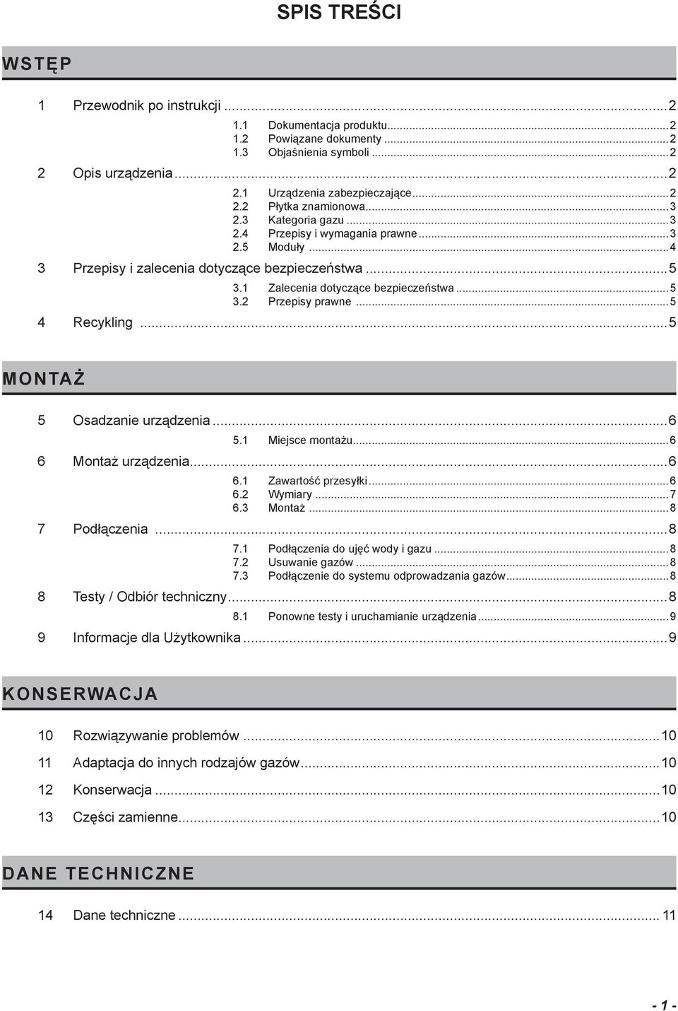 ..5 4 Recykling...5 MONTAŻ 5 Osadzanie urządzenia...6 5.1 Miejsce montażu...6 6 Montaż urządzenia...6 6.1 Zawartość przesyłki...6 6.2 Wymiary...7 6.3 Montaż...8 7 Podłączenia...8 7.1 Podłączenia do ujęć wody i gazu.