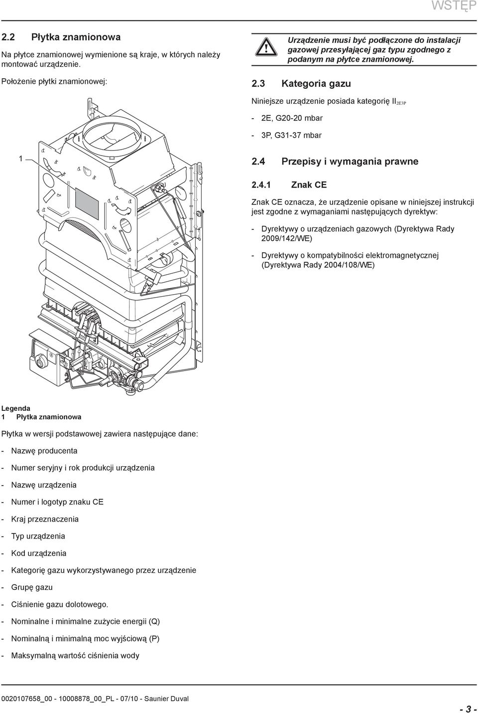 Kategoria gazu Niniejsze urządzenie posiada kategorię II 2E3P 2E, G20-20 mbar 3P, G31-37 mbar 1 2.4 