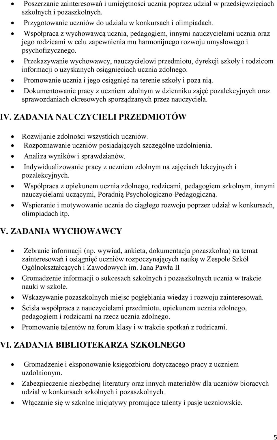 Przekazywanie wychowawcy, nauczycielowi przedmiotu, dyrekcji szkoły i rodzicom informacji o uzyskanych osiągnięciach ucznia zdolnego. Promowanie ucznia i jego osiągnięć na terenie szkoły i poza nią.