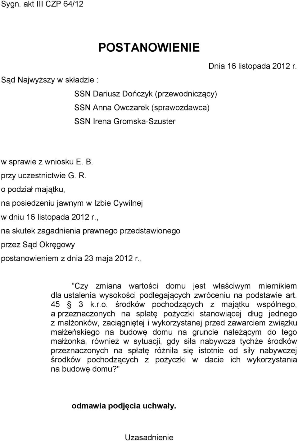 o podział majątku, na posiedzeniu jawnym w Izbie Cywilnej w dniu 16 listopada 2012 r., na skutek zagadnienia prawnego przedstawionego przez Sąd Okręgowy postanowieniem z dnia 23 maja 2012 r.