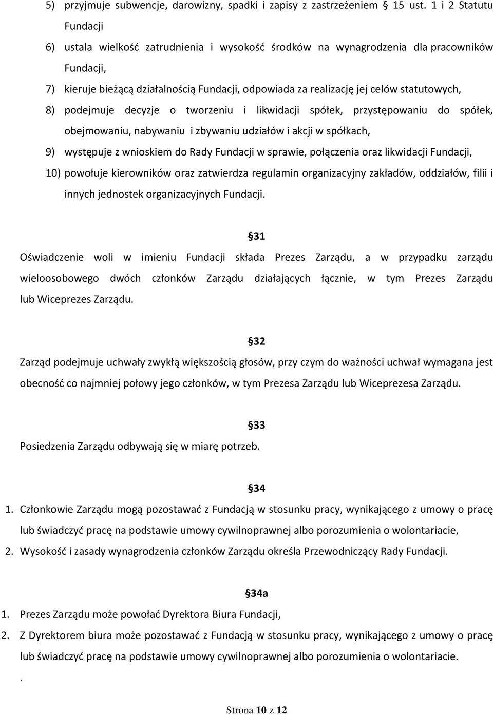 statutowych, 8) podejmuje decyzje o tworzeniu i likwidacji spółek, przystępowaniu do spółek, obejmowaniu, nabywaniu i zbywaniu udziałów i akcji w spółkach, 9) występuje z wnioskiem do Rady Fundacji w