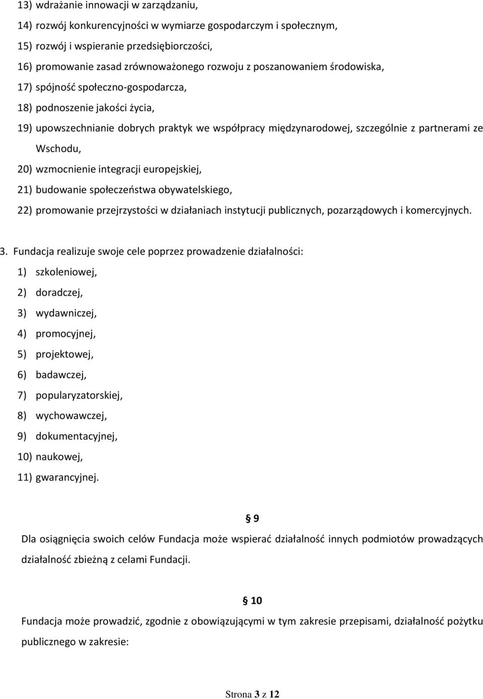 20) wzmocnienie integracji europejskiej, 21) budowanie społeczeństwa obywatelskiego, 22) promowanie przejrzystości w działaniach instytucji publicznych, pozarządowych i komercyjnych. 3.