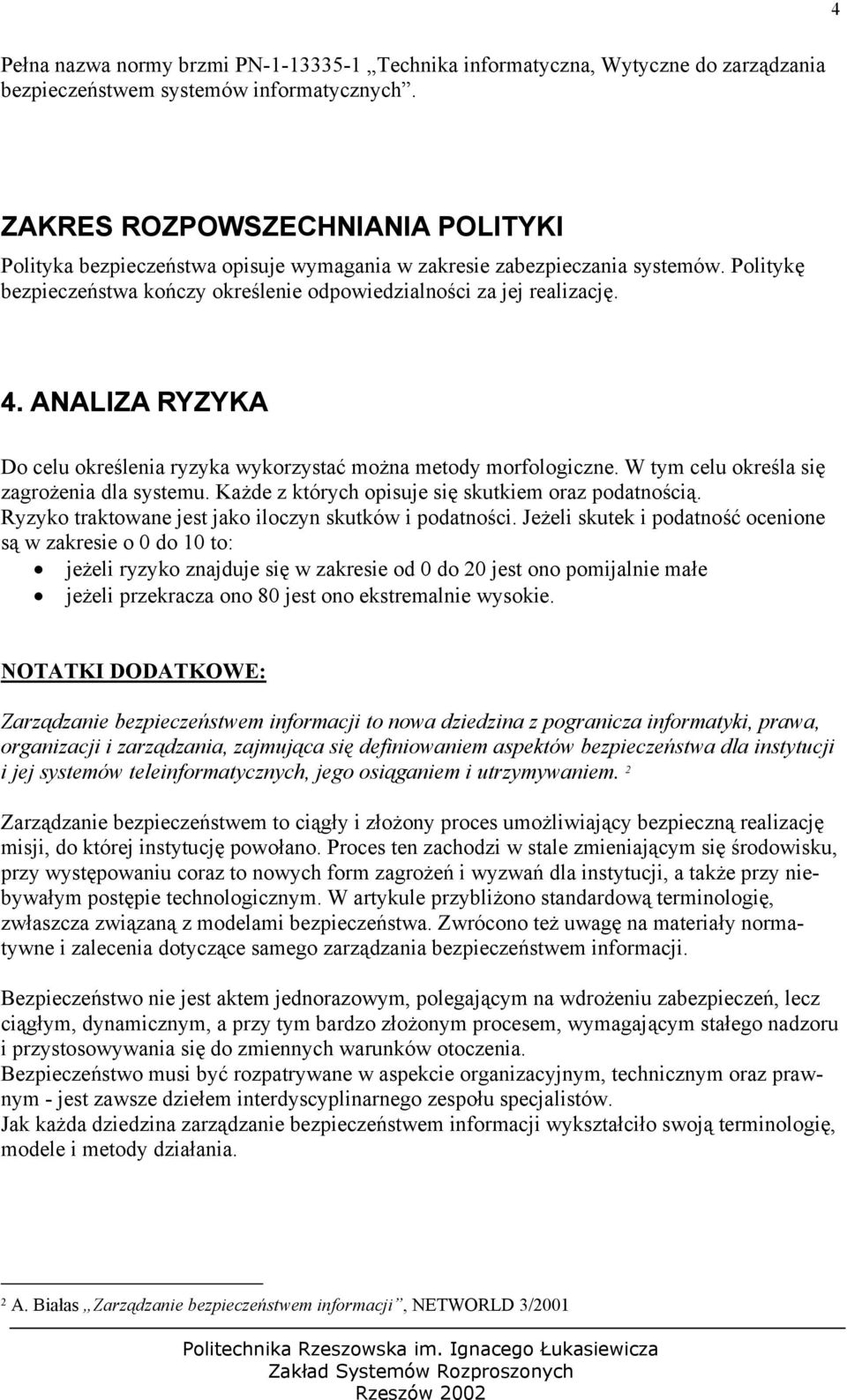 ANALIZA RYZYKA Do celu określenia ryzyka wykorzystać można metody morfologiczne. W tym celu określa się zagrożenia dla systemu. Każde z których opisuje się skutkiem oraz podatnością.