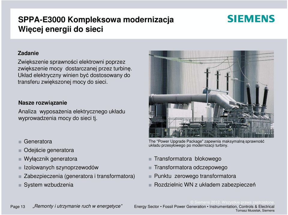 Generatora Odejście generatora Wyłącznik generatora Izolowanych szynoprzewodów Zabezpieczenia (generatora i transformatora) System wzbudzenia The "Power Upgrade Package" zapewnia maksymalną sprawność