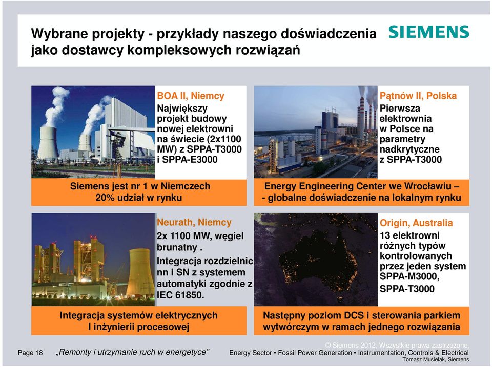 na lokalnym rynku Neurath, Niemcy 2x 1100 W, węgiel brunatny. Integracja rozdzielnic nn i SN z systemem automatyki zgodnie z IEC 61850.