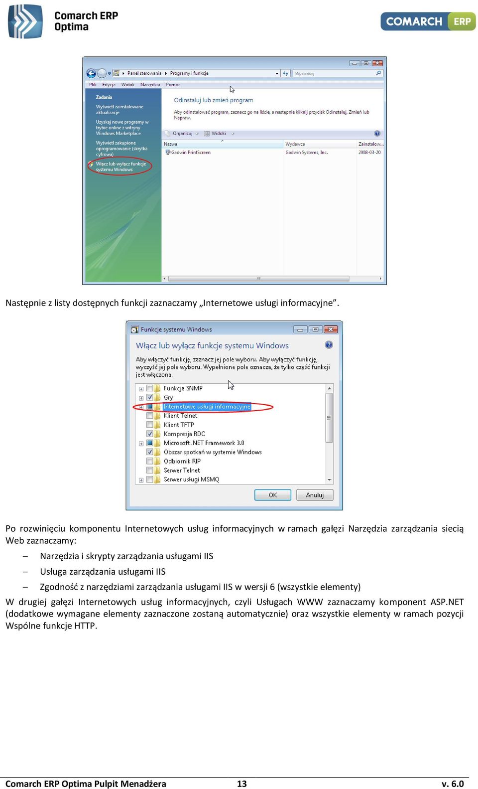 usługami IIS Usługa zarządzania usługami IIS Zgodność z narzędziami zarządzania usługami IIS w wersji 6 (wszystkie elementy) W drugiej gałęzi Internetowych