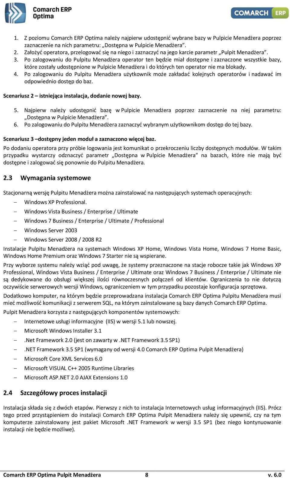 Po zalogowaniu do Pulpitu Menadżera operator ten będzie miał dostępne i zaznaczone wszystkie bazy, które zostały udostępnione w Pulpicie Menadżera i do których ten operator nie ma blokady. 4.