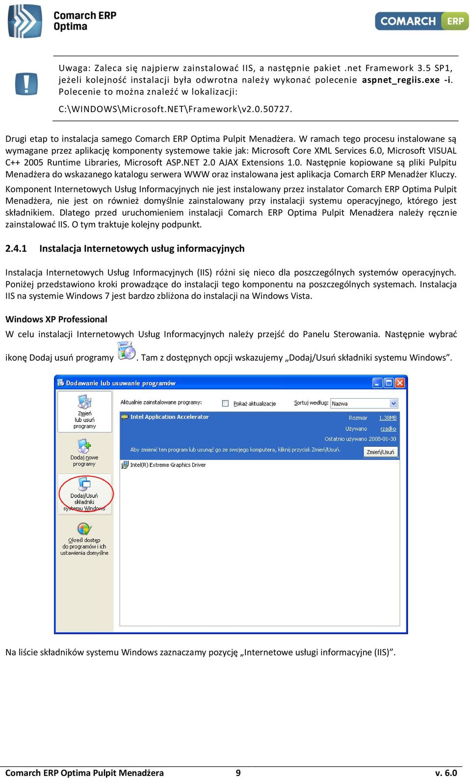 W ramach tego procesu instalowane są wymagane przez aplikację komponenty systemowe takie jak: Microsoft Core XML Services 6.0, Microsoft VISUAL C++ 2005 Runtime Libraries, Microsoft ASP.NET 2.