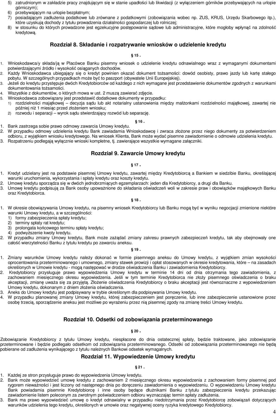 ), które uzyskują dochody z tytułu prowadzenia działalności gospodarczej lub rolniczej; 8) w stosunku do których prowadzone jest egzekucyjne postępowanie sądowe lub administracyjne, które mogłoby