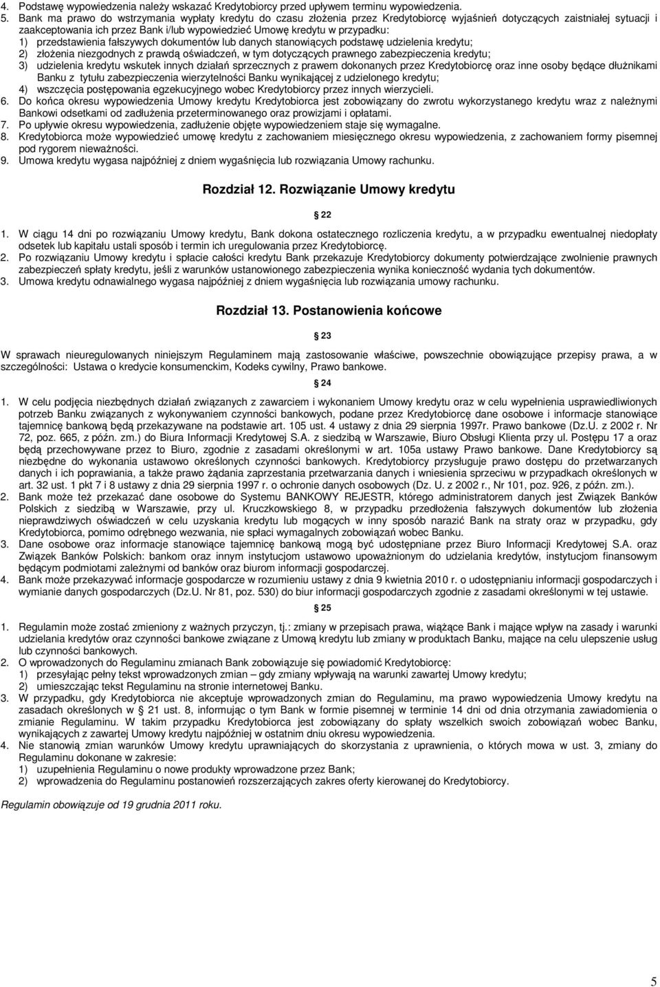 przypadku: 1) przedstawienia fałszywych dokumentów lub danych stanowiących podstawę udzielenia kredytu; 2) złożenia niezgodnych z prawdą oświadczeń, w tym dotyczących prawnego zabezpieczenia kredytu;