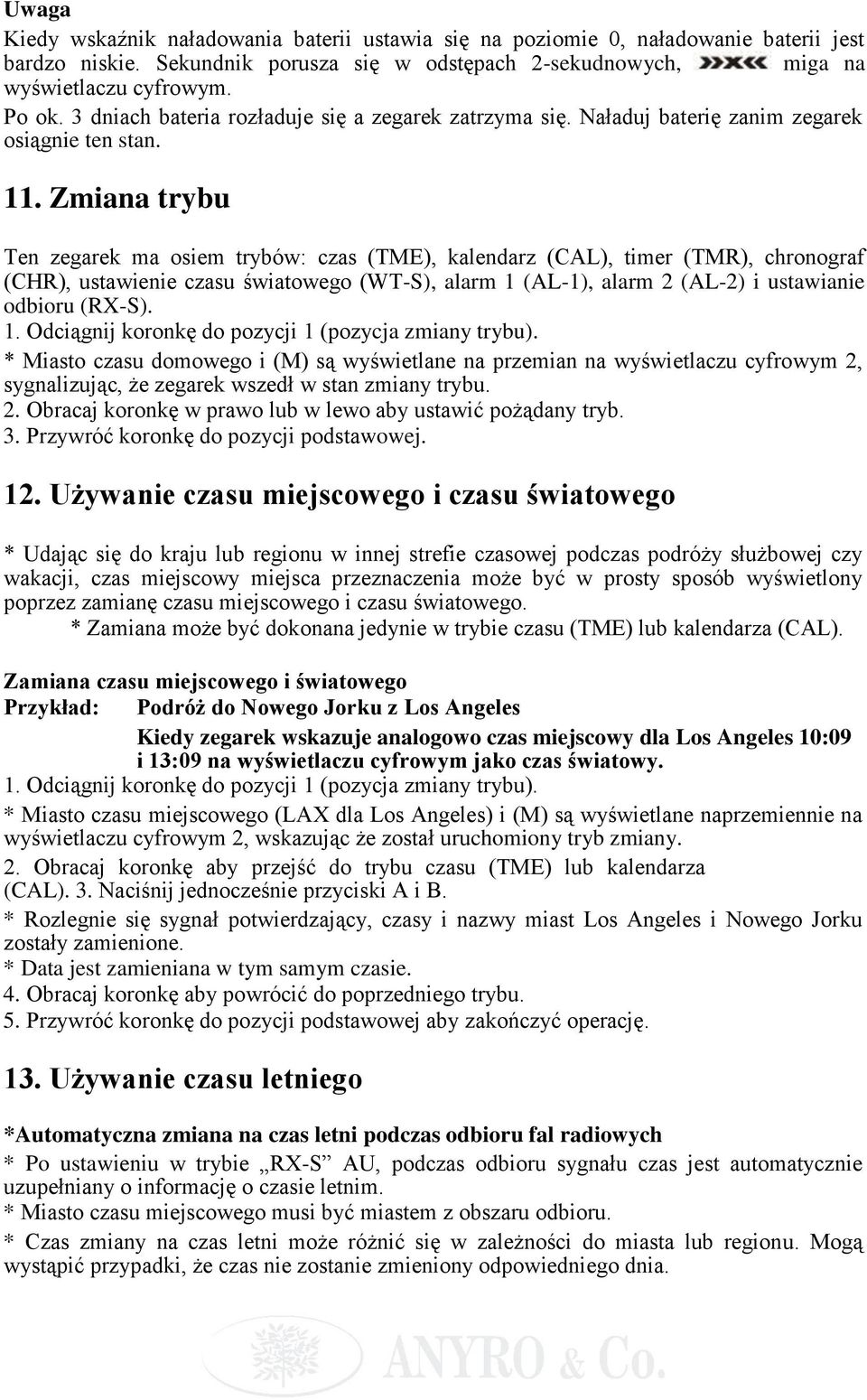 Zmiana trybu Ten zegarek ma osiem trybów: czas (TME), kalendarz (CAL), timer (TMR), chronograf (CHR), ustawienie czasu światowego (WT-S), alarm 1 