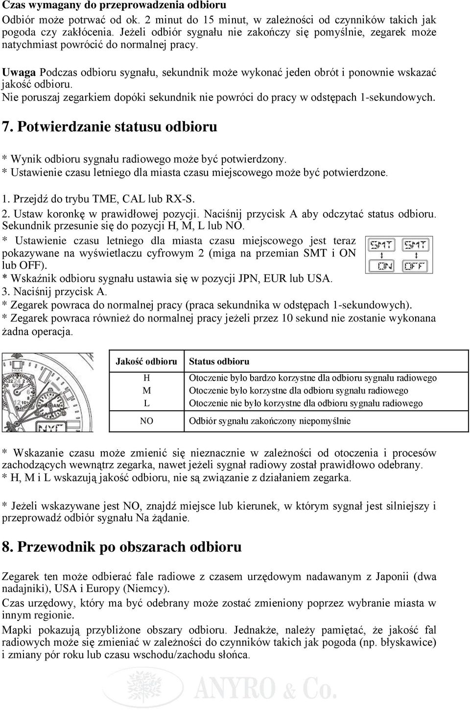 Uwaga Podczas odbioru sygnału, sekundnik może wykonać jeden obrót i ponownie wskazać jakość odbioru. Nie poruszaj zegarkiem dopóki sekundnik nie powróci do pracy w odstępach 1-sekundowych. 7.