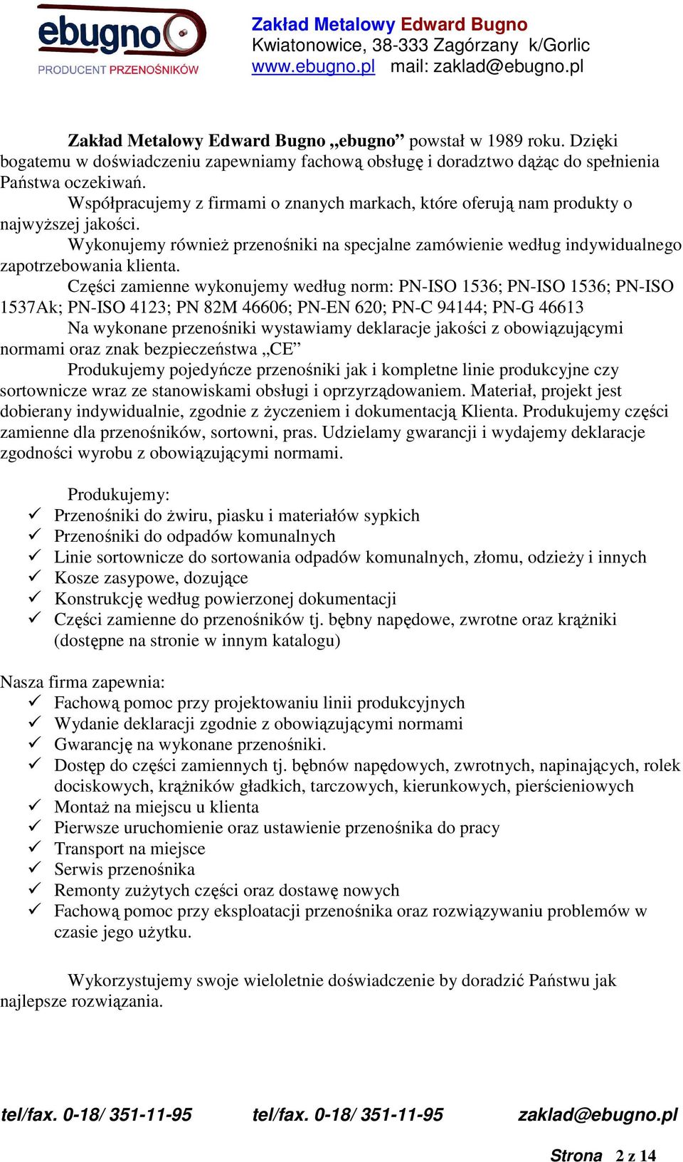 Części zamienne wykonujemy według norm: PN-ISO 1536; PN-ISO 1536; PN-ISO 1537Ak; PN-ISO 4123; PN 82M 46606; PN-EN 620; PN-C 94144; PN-G 46613 Na wykonane przenośniki wystawiamy deklaracje jakości z