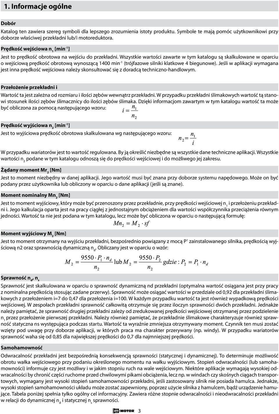 Wszystkie wartości zawarte w tym katalogu są skalkulowane w oparciu o wejściową prędkość obrotową wynoszącą 1400 min -1 (trójfazowe silniki klatkowe 4 biegunowe).