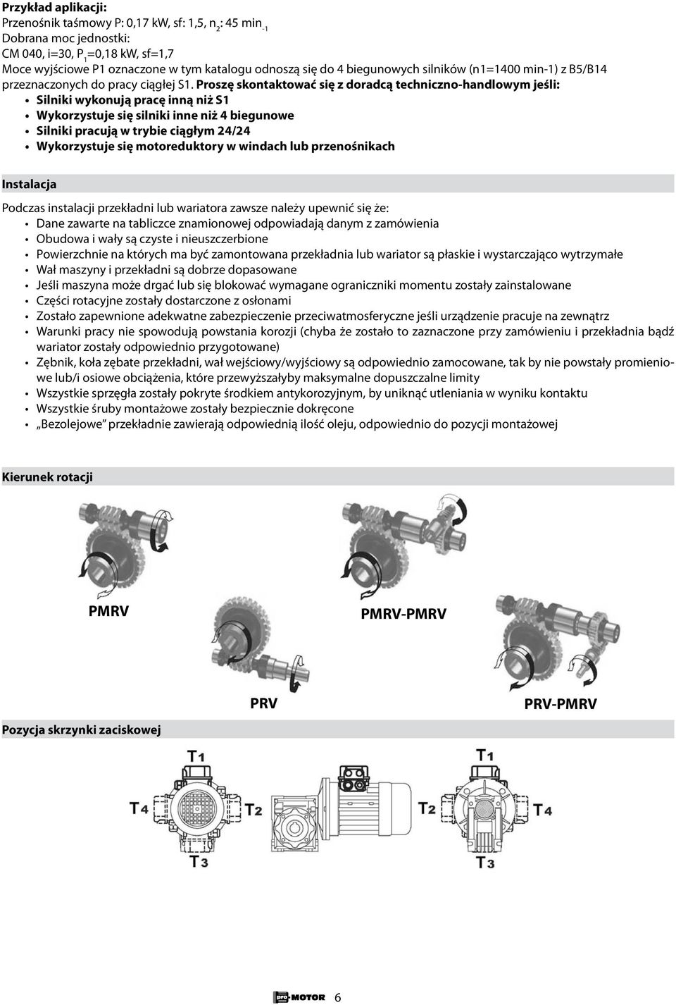 Proszę skontaktować się z doradcą techniczno-handlowym jeśli: Silniki wykonują pracę inną niż S1 Wykorzystuje się silniki inne niż 4 biegunowe Silniki pracują w trybie ciągłym 24/24 Wykorzystuje się