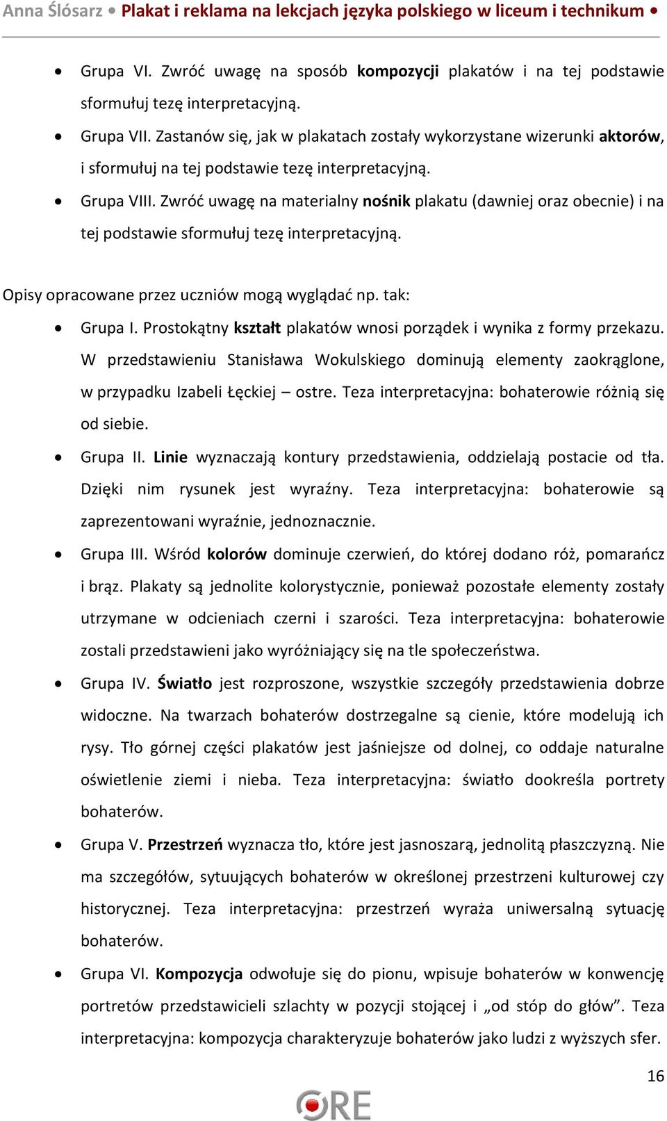 Zwróć uwagę na materialny nośnik plakatu (dawniej oraz obecnie) i na tej podstawie sformułuj tezę interpretacyjną. Opisy opracowane przez uczniów mogą wyglądać np. tak: Grupa I.