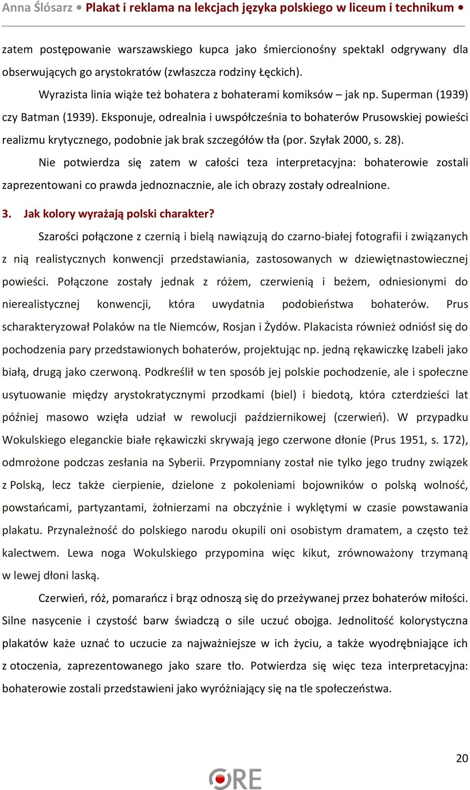 Eksponuje, odrealnia i uwspółcześnia to bohaterów Prusowskiej powieści realizmu krytycznego, podobnie jak brak szczegółów tła (por. Szyłak 2000, s. 28).