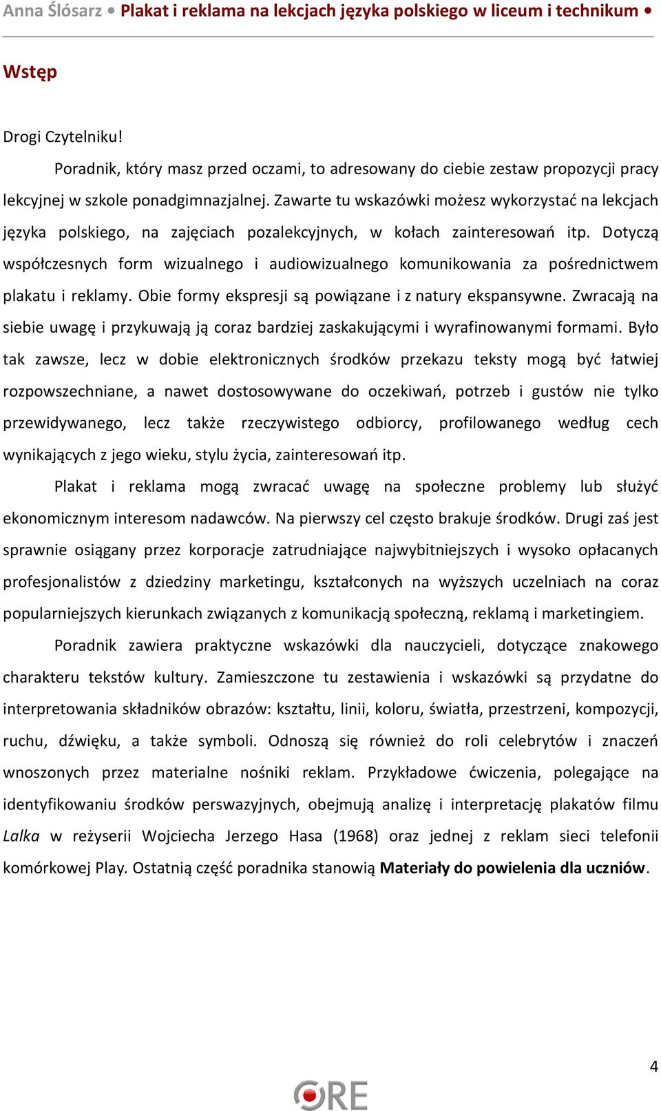 Dotyczą współczesnych form wizualnego i audiowizualnego komunikowania za pośrednictwem plakatu i reklamy. Obie formy ekspresji są powiązane i z natury ekspansywne.
