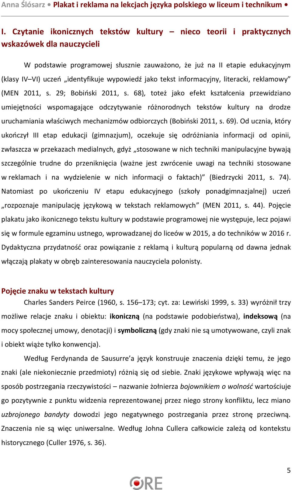 68), toteż jako efekt kształcenia przewidziano umiejętności wspomagające odczytywanie różnorodnych tekstów kultury na drodze uruchamiania właściwych mechanizmów odbiorczych (Bobiński 2011, s. 69).