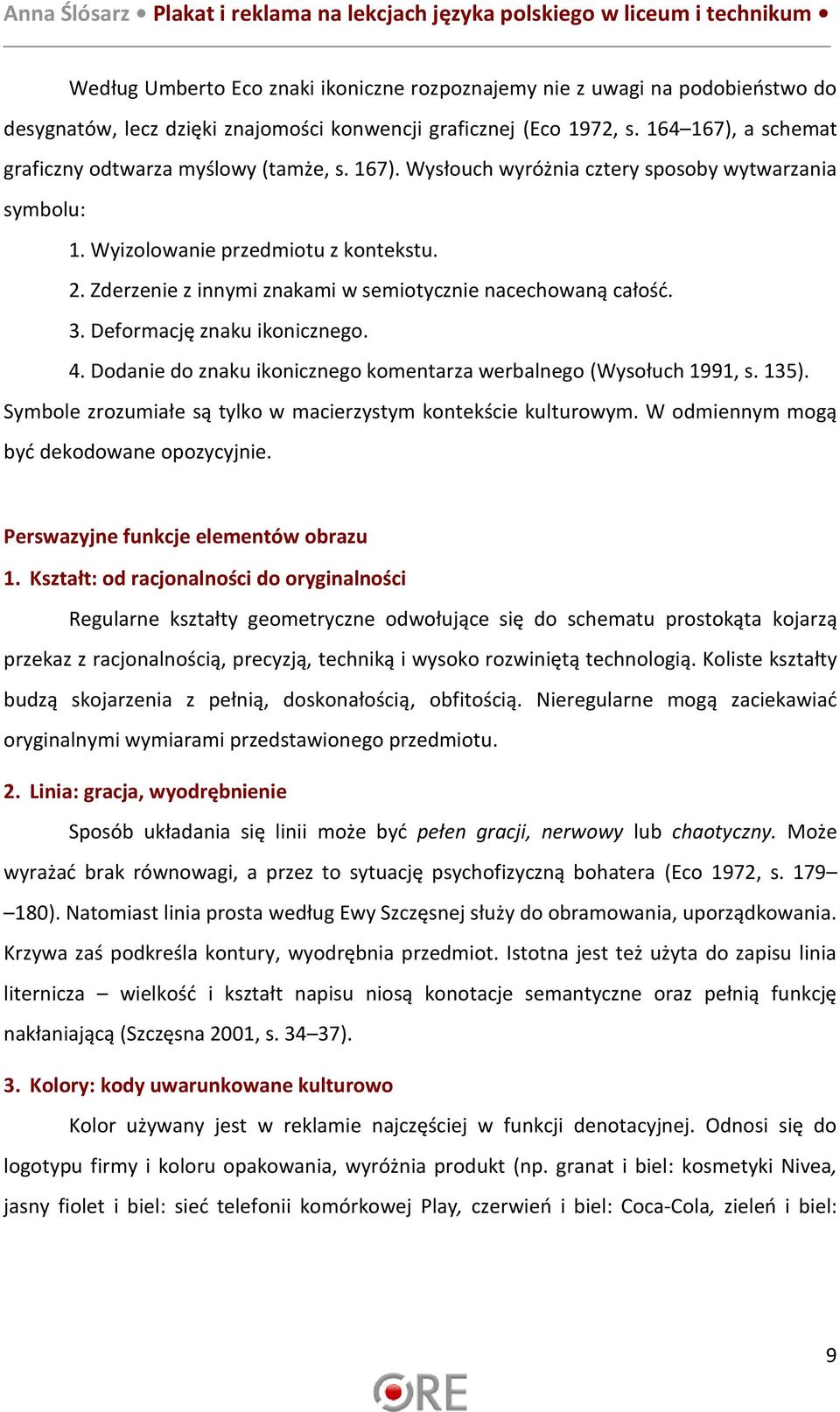 Zderzenie z innymi znakami w semiotycznie nacechowaną całość. 3. Deformację znaku ikonicznego. 4. Dodanie do znaku ikonicznego komentarza werbalnego (Wysołuch 1991, s. 135).
