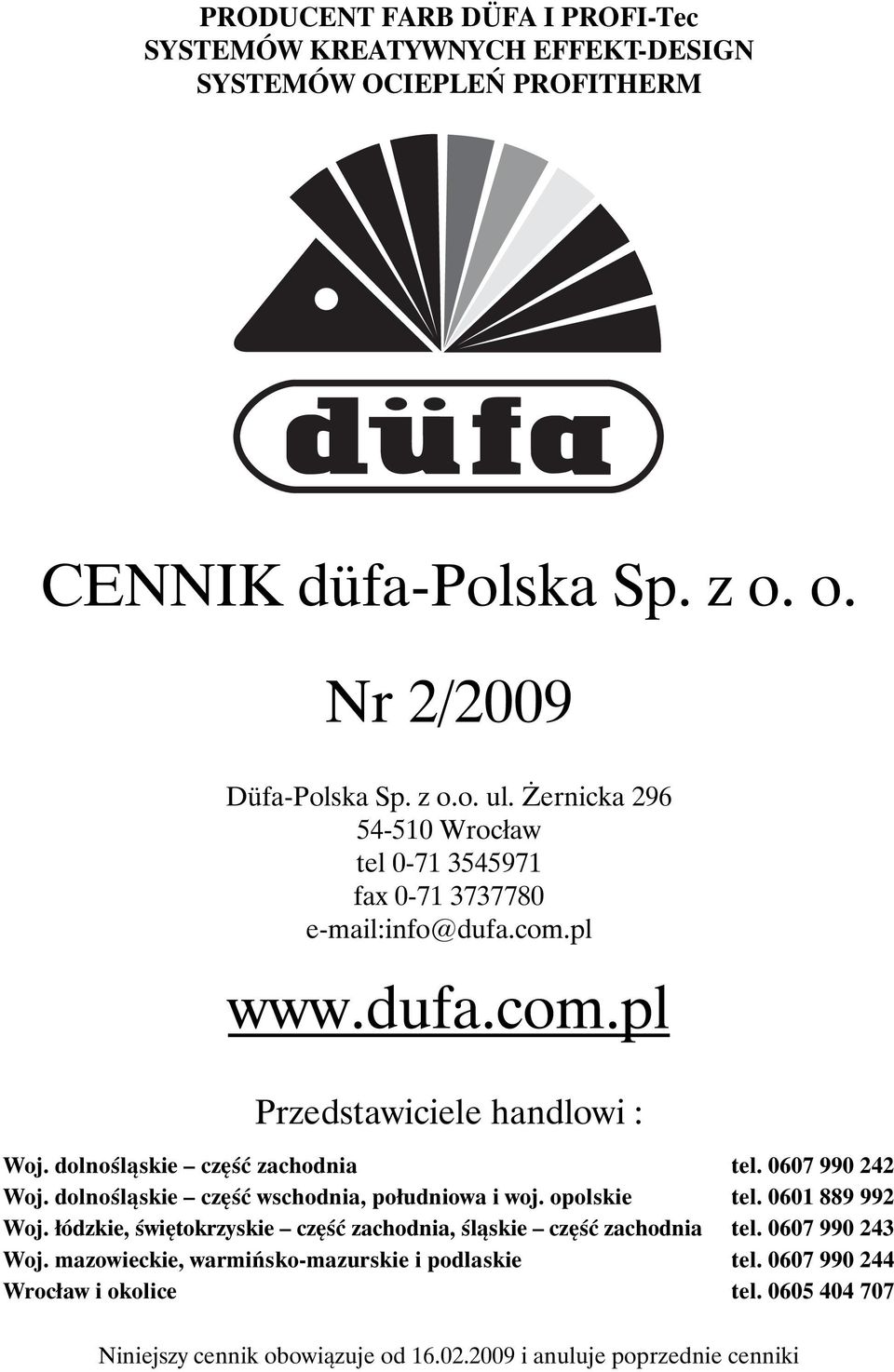 0607 990 242 Woj. dolnośląskie część wschodnia, południowa i woj. opolskie tel. 0601 889 992 Woj. łódzkie, świętokrzyskie część zachodnia, śląskie część zachodnia tel.