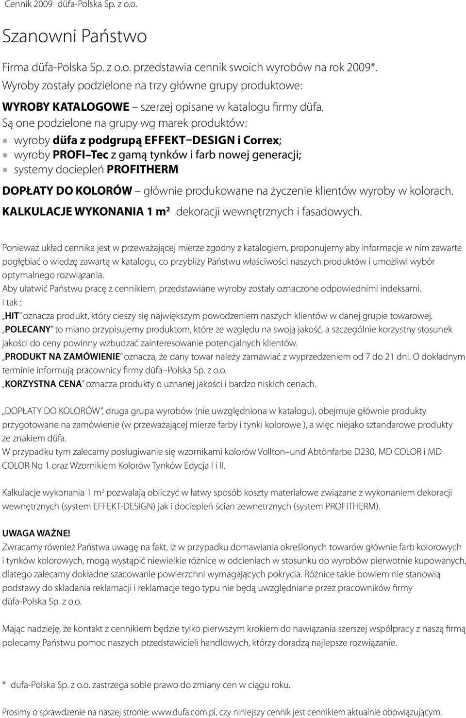 Są one podzielone na grupy wg marek produktów: wyroby düfa z podgrupą EFFEKT DESIGN i Correx; wyroby PROFI Tec z gamą tynków i farb nowej generacji; systemy dociepleń PROFITHERM DOPŁATY DO KOLORÓW