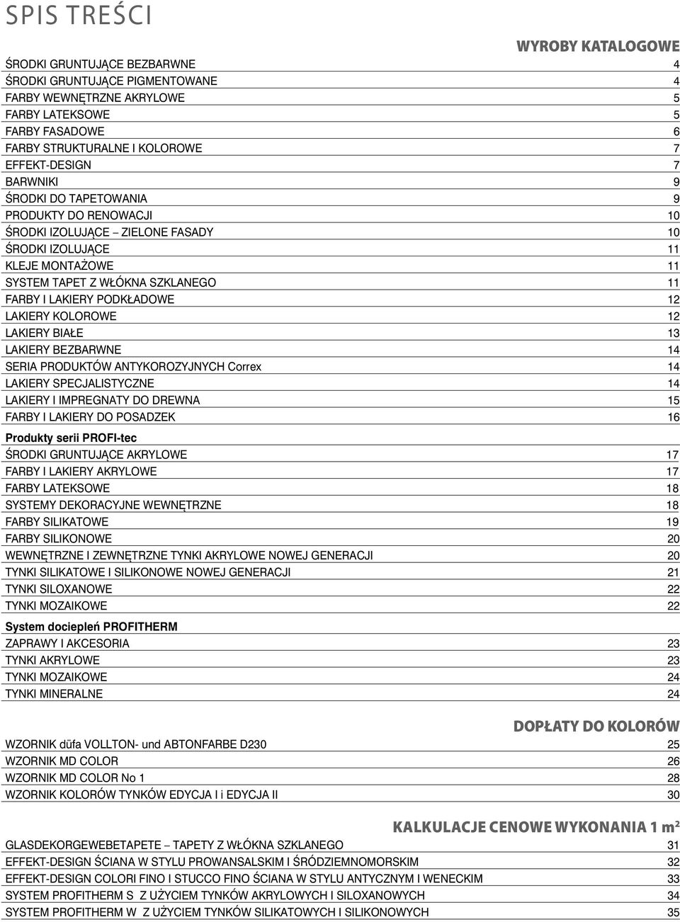 LAKIERY PODKŁADOWE 12 LAKIERY KOLOROWE 12 LAKIERY BIAŁE 13 LAKIERY BEZBARWNE 14 SERIA PRODUKTÓW ANTYKOROZYJNYCH Correx 14 LAKIERY SPECJALISTYCZNE 14 LAKIERY I IMPREGNATY DO DREWNA 15 FARBY I LAKIERY