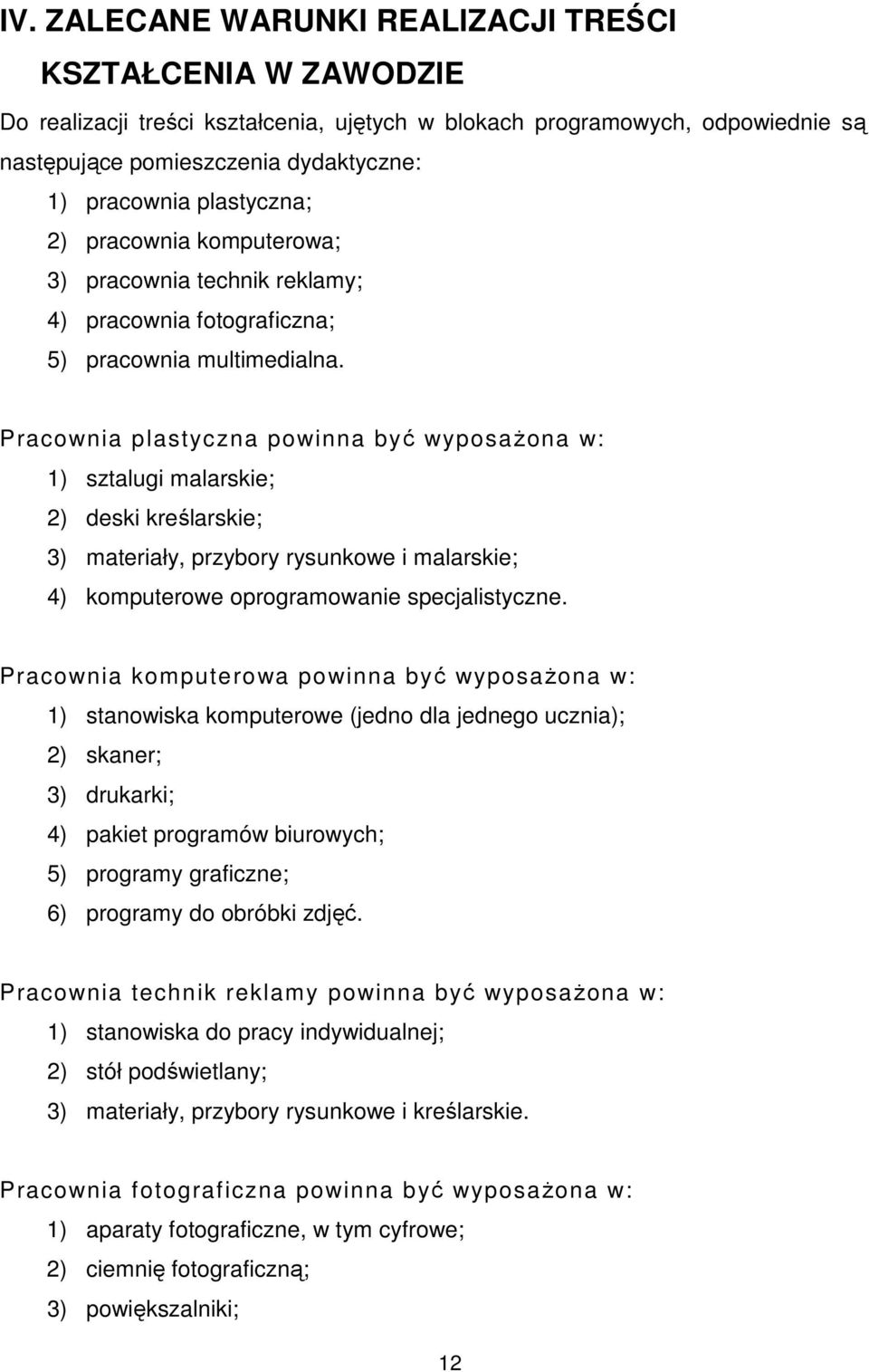 Pracownia plastyczna powinna być wyposażona w: 1) sztalugi malarskie; 2) deski kreślarskie; 3) materiały, przybory rysunkowe i malarskie; 4) komputerowe oprogramowanie specjalistyczne.