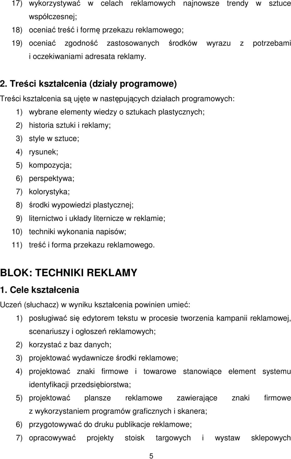 Treści kształcenia (działy programowe) Treści kształcenia są ujęte w następujących działach programowych: 1) wybrane elementy wiedzy o sztukach plastycznych; 2) historia sztuki i reklamy; 3) style w