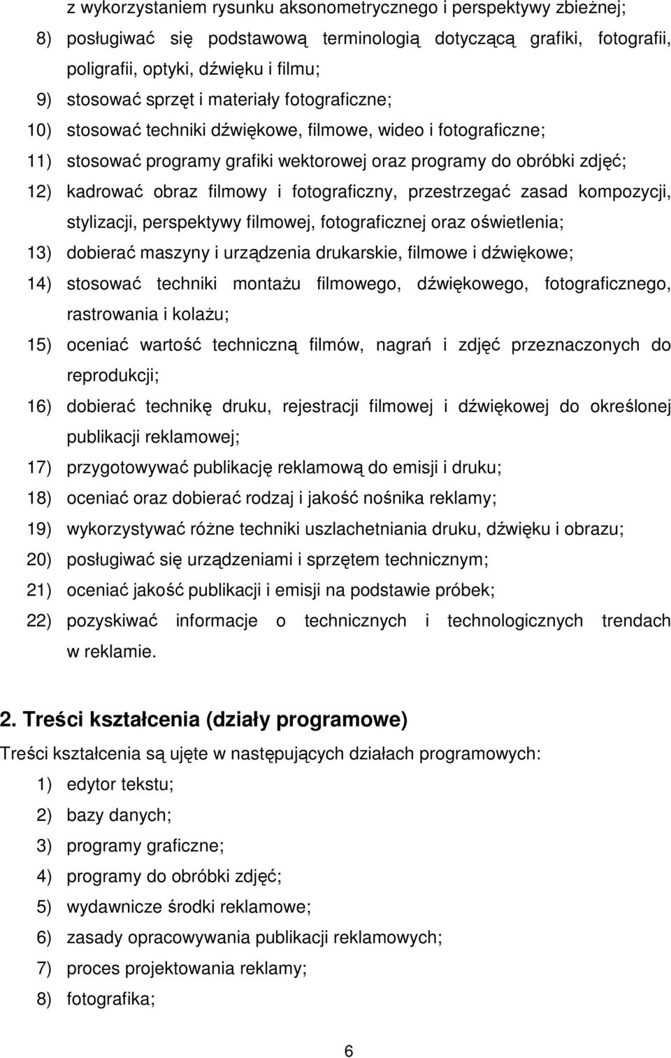 fotograficzny, przestrzegać zasad kompozycji, stylizacji, perspektywy filmowej, fotograficznej oraz oświetlenia; 13) dobierać maszyny i urządzenia drukarskie, filmowe i dźwiękowe; 14) stosować