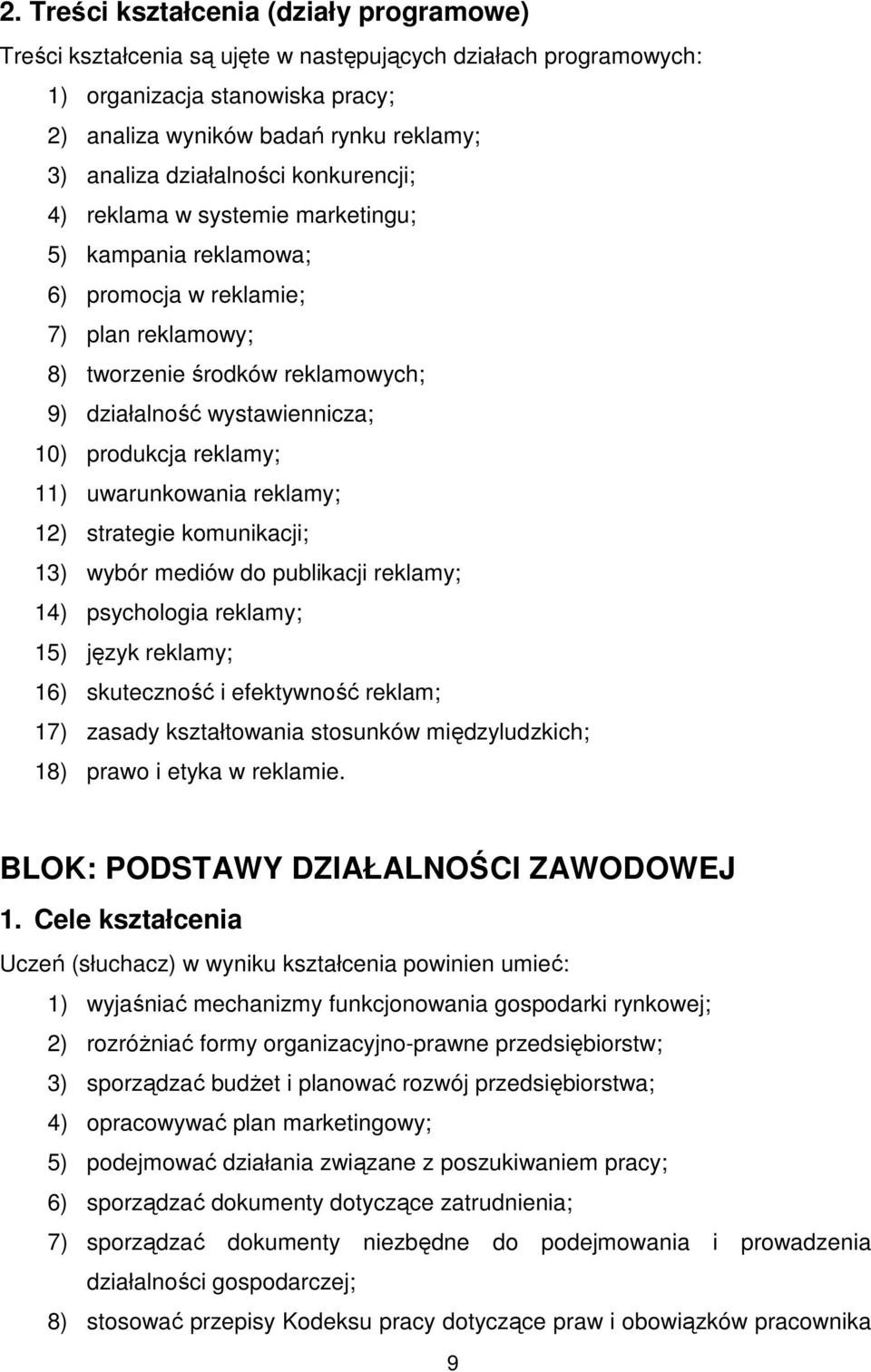 produkcja reklamy; 11) uwarunkowania reklamy; 12) strategie komunikacji; 13) wybór mediów do publikacji reklamy; 14) psychologia reklamy; 15) język reklamy; 16) skuteczność i efektywność reklam; 17)