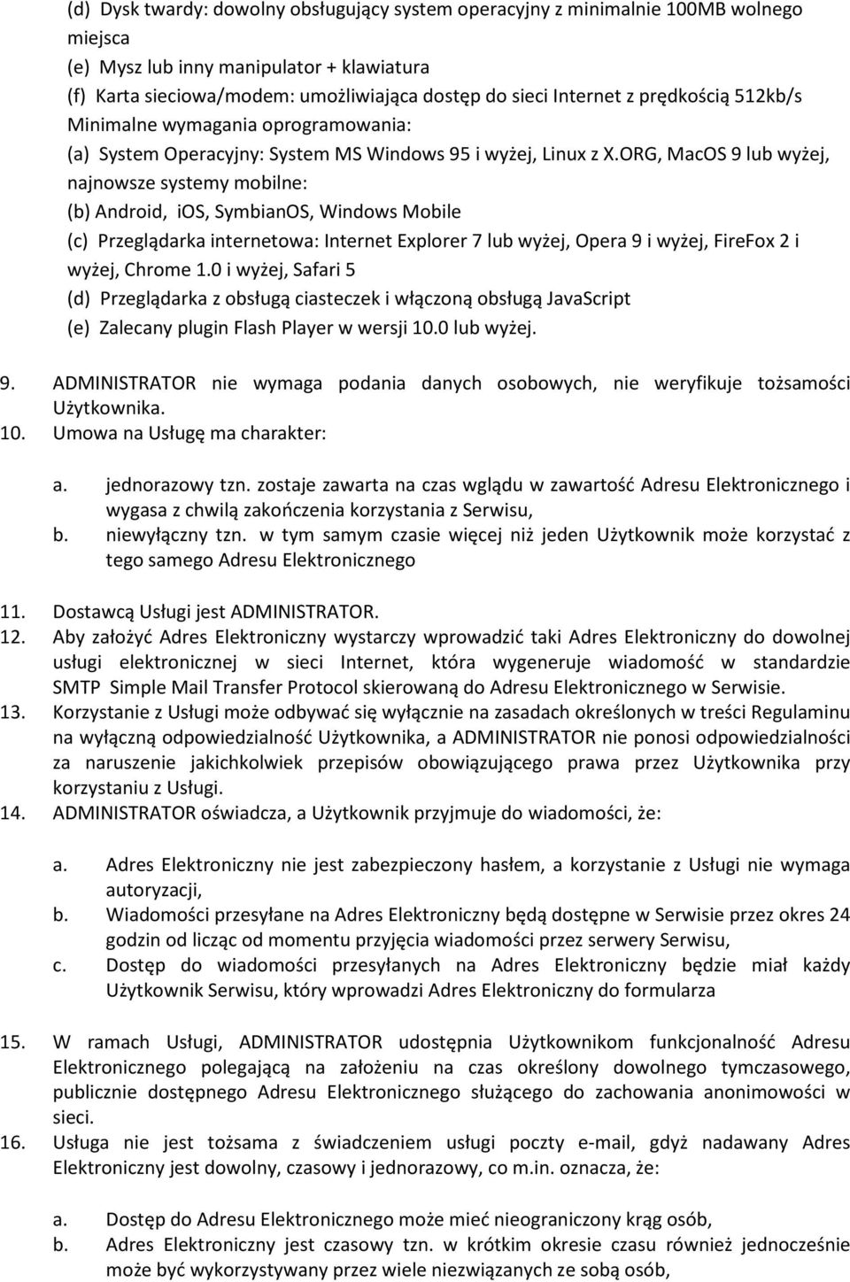ORG, MacOS 9 lub wyżej, najnowsze systemy mobilne: (b) Android, ios, SymbianOS, Windows Mobile (c) Przeglądarka internetowa: Internet Explorer 7 lub wyżej, Opera 9 i wyżej, FireFox 2 i wyżej, Chrome