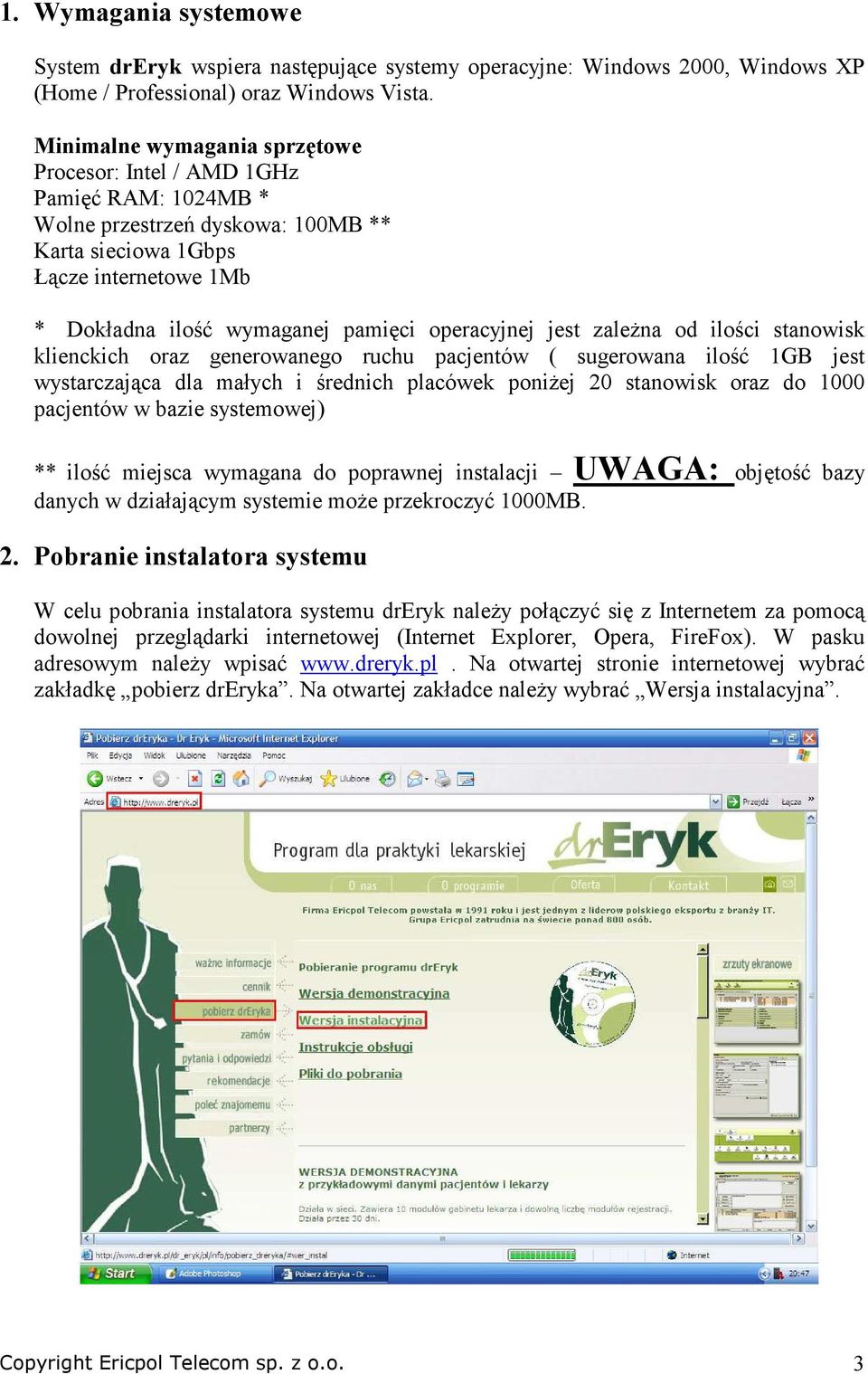 operacyjnej jest zaleŝna od ilości stanowisk klienckich oraz generowanego ruchu pacjentów ( sugerowana ilość 1GB jest wystarczająca dla małych i średnich placówek poniŝej 20 stanowisk oraz do 1000