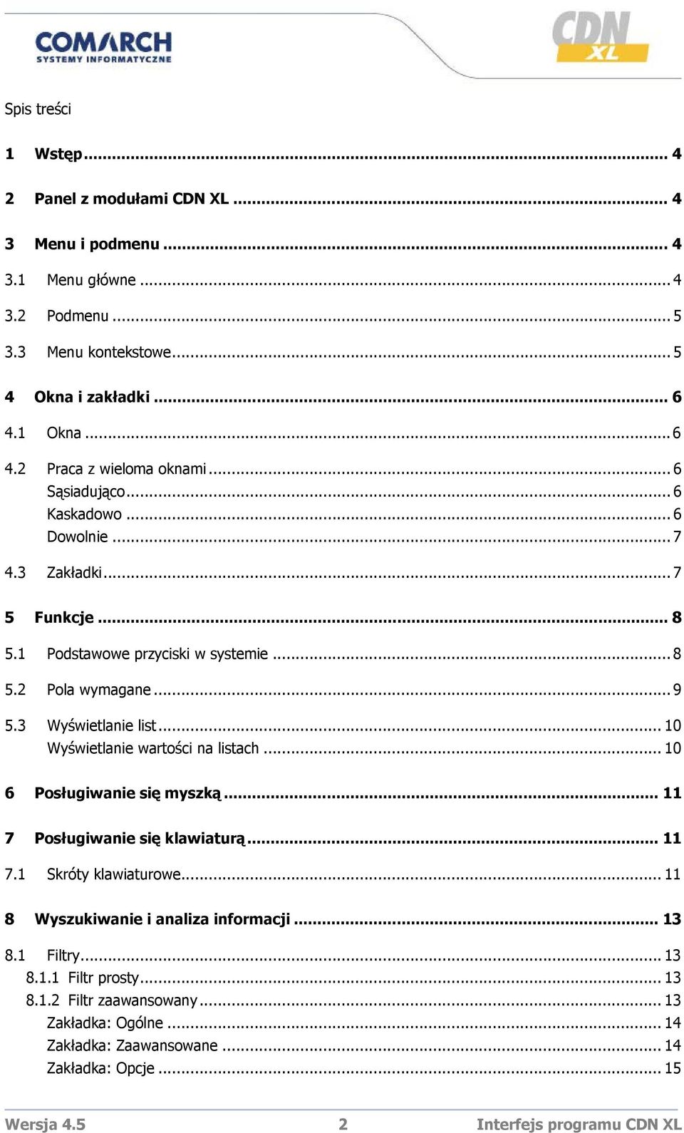 .. 9 5.3 Wyświetlanie list... 10 Wyświetlanie wartości na listach... 10 6 Posługiwanie się myszką... 11 7 Posługiwanie się klawiaturą... 11 7.1 Skróty klawiaturowe.